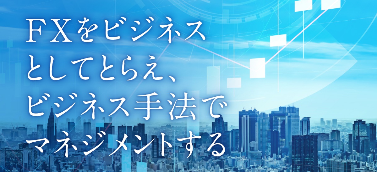 FXをビジネスと捉えビジネス手法でマネジメントする